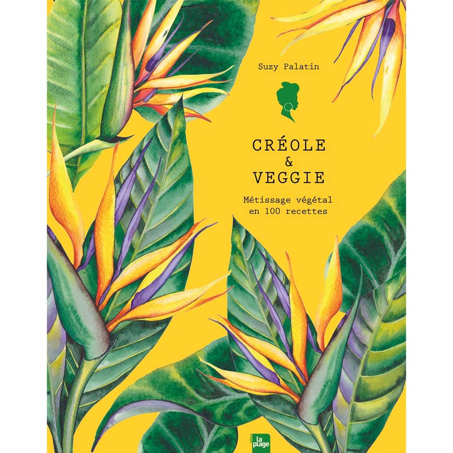 Créole et Veggie Métissage végétal en 100 recettes de Suzy Palatin